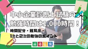 中小企業診断士試験の勉強時間は1,000時間!時間配分・難易度・1次と2次の勉強のポイント