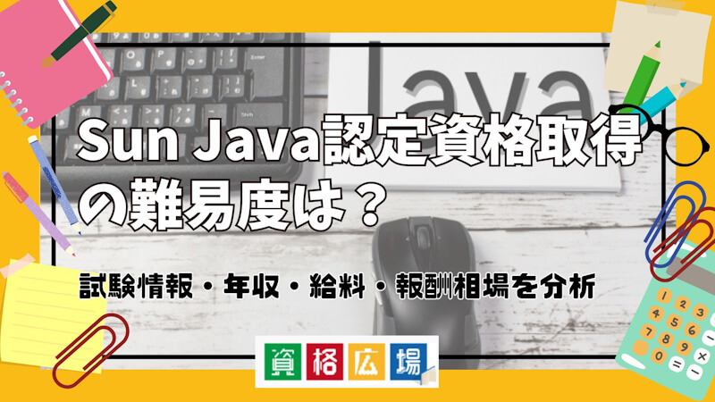Sun Java認定資格取得の難易度は？試験情報・年収・給料・報酬相場を分析