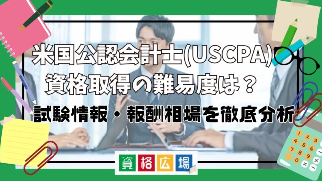 米国公認会計士(USCPA)資格取得の難易度は?試験情報・報酬相場を徹底分析