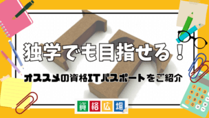 独学でも目指せる!オススメの資格ITパスポートをご紹介