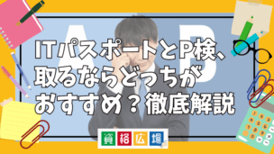 ITパスポートとP検、取るならどっちがおすすめ?徹底解説
