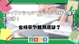 ファイナンシャルプランナー1級を独学で取得!合格率や難易度は?