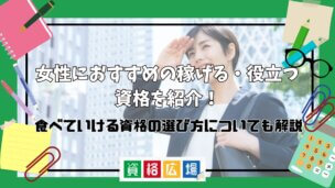 女性におすすめの稼げる・役立つ資格を紹介!食べていける資格の選び方についても解説