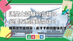 通関士試験の合格に必要な勉強時間は?難易度や合格率・おすすめの勉強方法
