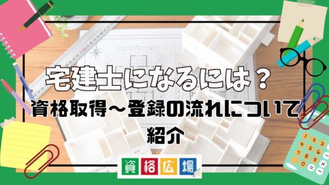 宅建士になるには?資格取得~登録の流れについて紹介