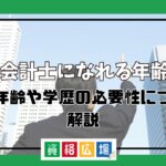 公認会計士になれる年齢は？平均年齢や学歴の必要性について解説