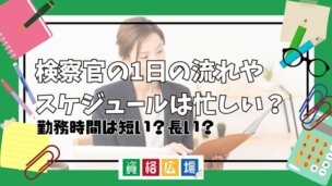 検察官の1日の流れやスケジュールは忙しい?勤務時間は短い?長い?