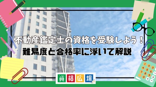 不動産鑑定士の資格を受験しよう!難易度と合格率に浮いて解説