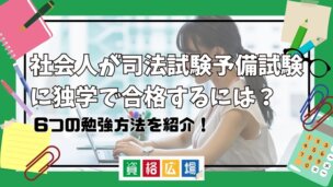 社会人が司法試験予備試験に独学で合格するには?6つの勉強方法を紹介!