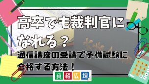 高卒でも裁判官になれる?通信講座の受講で予備試験に合格する方法!