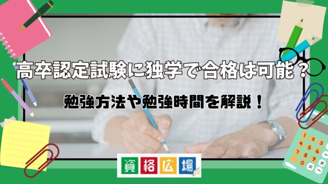 高卒認定試験に独学で合格は可能?勉強法や勉強時間を解説!