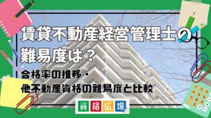 賃貸不動産経営管理士の難易度は?合格率の推移・他不動産資格の難易度と比較