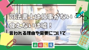 司法書士は仕事がない・食えないは嘘!言われる理由や需要について