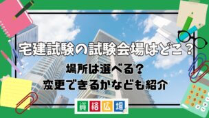 【最新】宅建試験の試験会場はどこ?場所は選べる?変更できるかなども紹介
