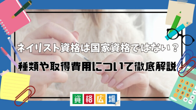 ネイリスト資格は国家資格ではない？種類や取得費用について徹底解説