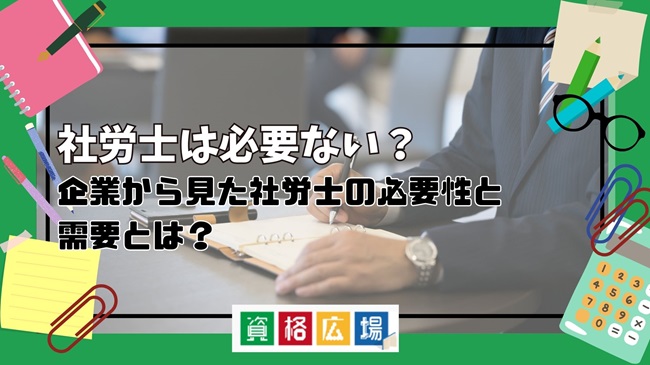 社労士は必要ない?企業から見た社労士の必要性と需要とは?