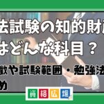 司法試験の知的財産法はどんな科目？特徴や試験範囲・勉強法を解説