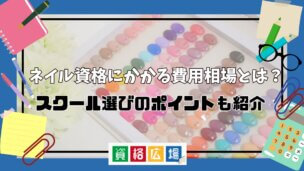 ネイル資格にかかる費用相場とは?スクール選びのポイントも紹介