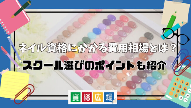 ネイル資格にかかる費用相場とは？スクール選びのポイントも紹介