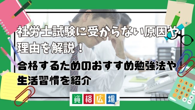 社労士試験に受からない原因や理由を解説!合格するためのおすすめ勉強法や生活習慣を紹介