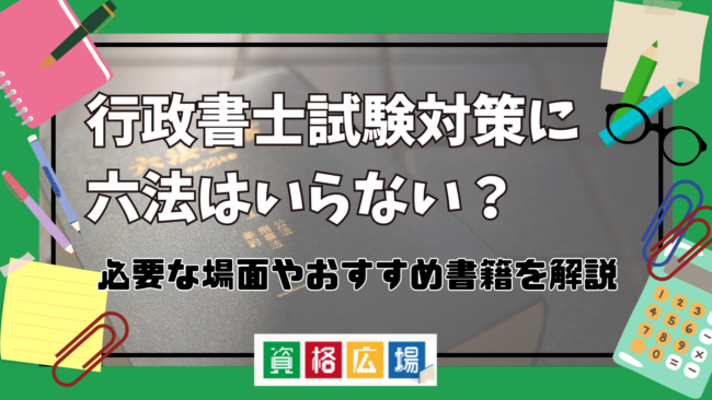 行政書士試験対策に六法はいらない?必要な場面やおすすめ書籍を解説