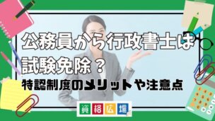 公務員から行政書士は試験免除?特認制度のメリットや注意点