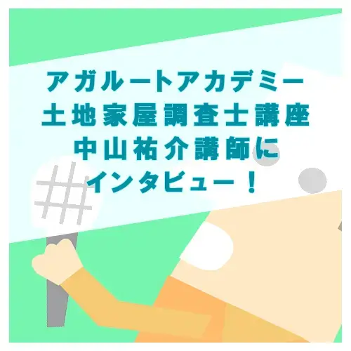 アガルートの土地家屋調査士講座の中山祐介講師にインタビュー！受講生からの評判もご紹介