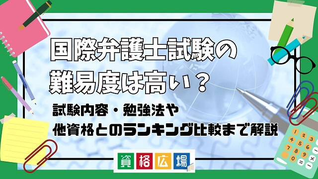 国際弁護士試験の難易度は高い?他資格とのランキング比較や合格率・偏差値・勉強時間の目安について解説