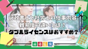行政書士と社労士の仕事内容・難易度の違いとは?ダブルライセンスはおすすめ?