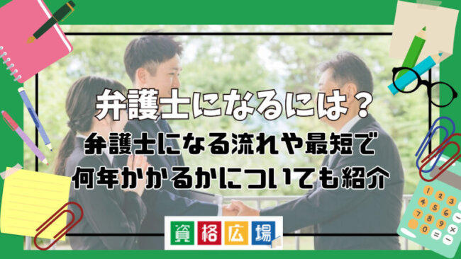 弁護士になるには?弁護士になる流れや最短で何年かかるかについても紹介