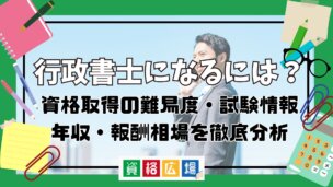 行政書士になるには?資格取得の難易度・試験情報・年収・報酬相場を徹底分析