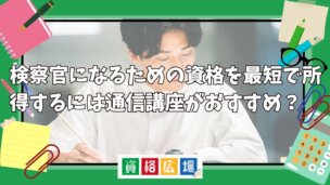検察官になる為の資格を最短で取得するには通信講座がおすすめ?