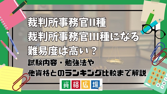 裁判所事務官II種・裁判所事務官III種になる難易度は高い？他資格とのランキング比較や合格率・偏差値・勉強時間の目安について解説