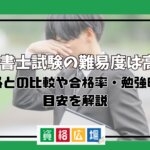 行政書士試験の難易度は高い？他資格との比較や合格率・勉強時間の目安を解説