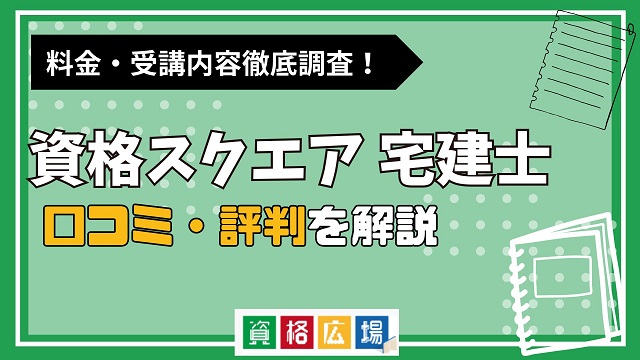資格スクエアの宅建コンプリート講座の評判・口コミは？料金費用や合格率・講師やテキストの評価を解説