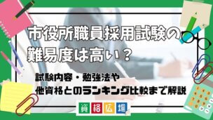 市役所の公務員試験の難易度は高い?他資格とのランキング比較や合格率・偏差値・勉強時間の目安を解説
