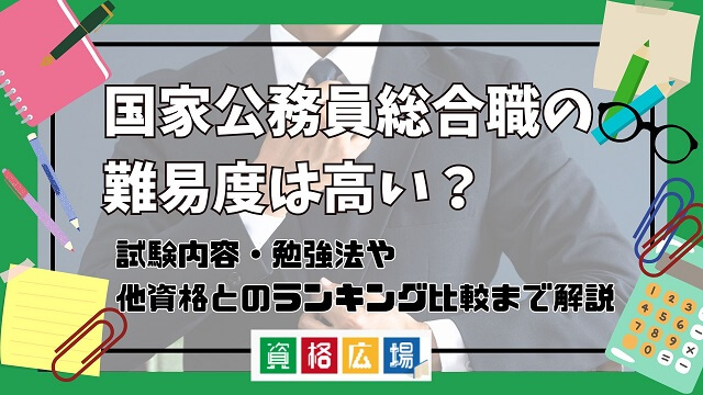 国家総合職(国家公務員総合職)の採用試験の難易度は高い?他資格とのランキング比較や合格率・偏差値・勉強時間の目安を解説
