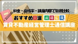 賃貸不動産経営管理士おすすめ通信講座8選!料金や合格率・講座内容を徹底比較