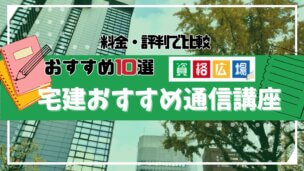 【2025年】宅建通信講座おすすめランキング10選!評判・料金を徹底比較