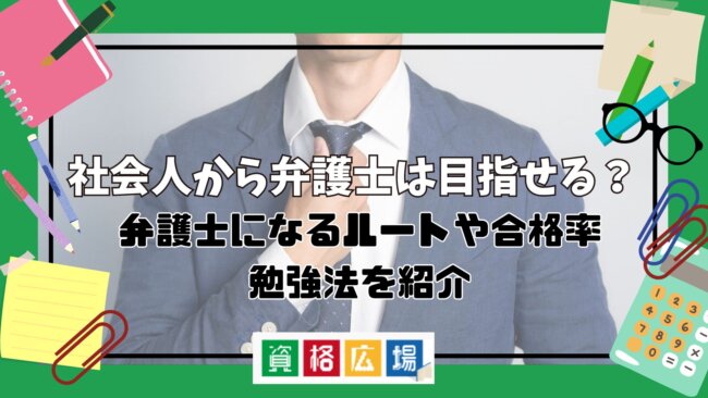 社会人から弁護士は目指せる？弁護士になるルートや合格率・勉強法を紹介