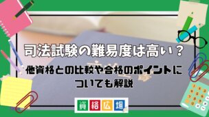 司法試験の難易度は高い?他資格との比較や合格のポイントについても解説