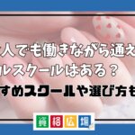 社会人でも働きながら通えるネイルスクールはある?おすすめスクールや選び方も紹介