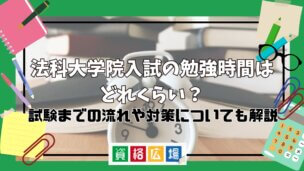 法科大学院入試の勉強時間はどれくらい?試験までの流れや対策についても解説